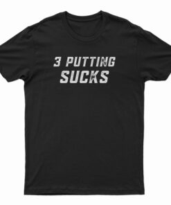 3 Putting Sucks T-Shirt