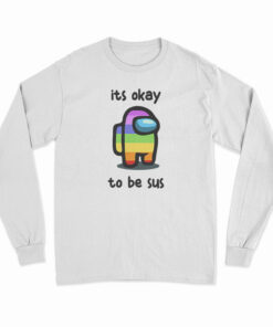 Among Us Its Okay To Be Sus Long Sleeve T-Shirt