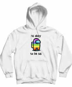 Among Us Its Okay To Be Sus Hoodie