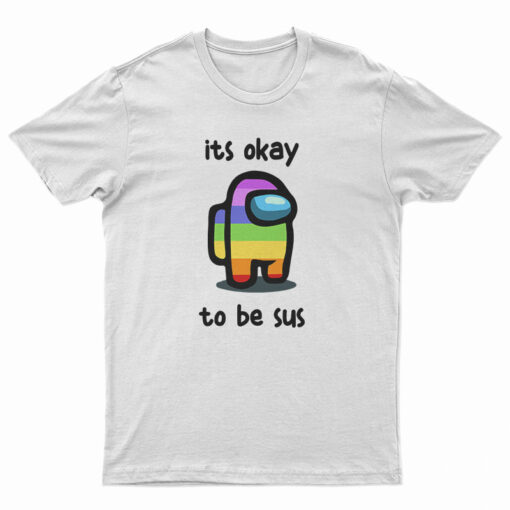 Among Us Its Okay To Be Sus T-Shirt