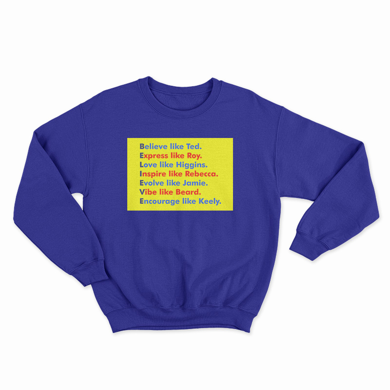 Believe Like Ted Express Like Roy Sweatshirt