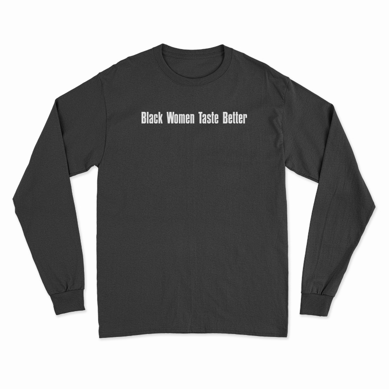 Black Women Taste Better Long Sleeve T-Shirt