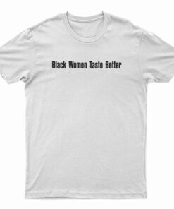 Black Women Taste Better T-Shirt