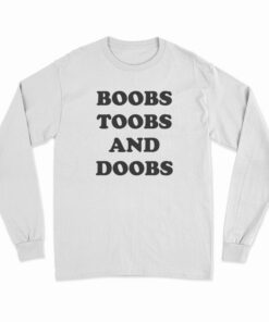 Boobs Toobs And Doobs Long Sleeve T-Shirt