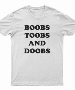 Boobs Toobs And Doobs T-Shirt