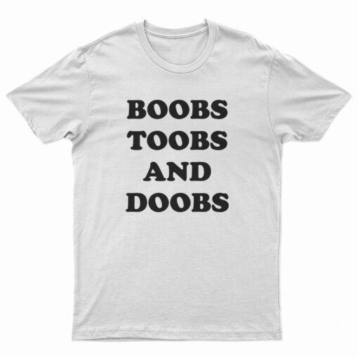 Boobs Toobs And Doobs T-Shirt