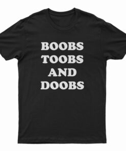 Boobs Toobs And Doobs T-Shirt