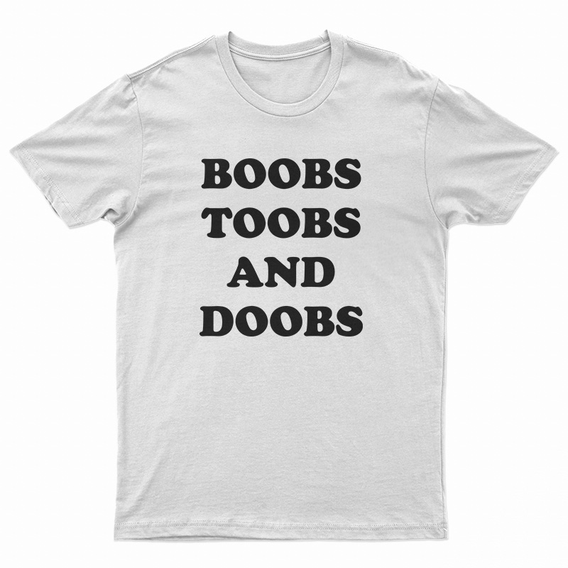 Boobs Toobs And Doobs T-Shirt