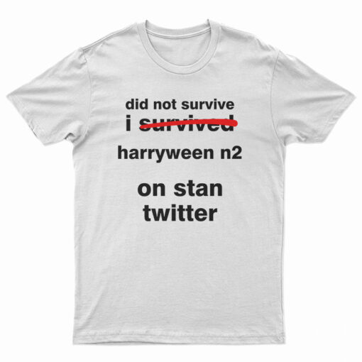 Did Not Survive I Survived Harryween N2 On Stan Twitter T-Shirt