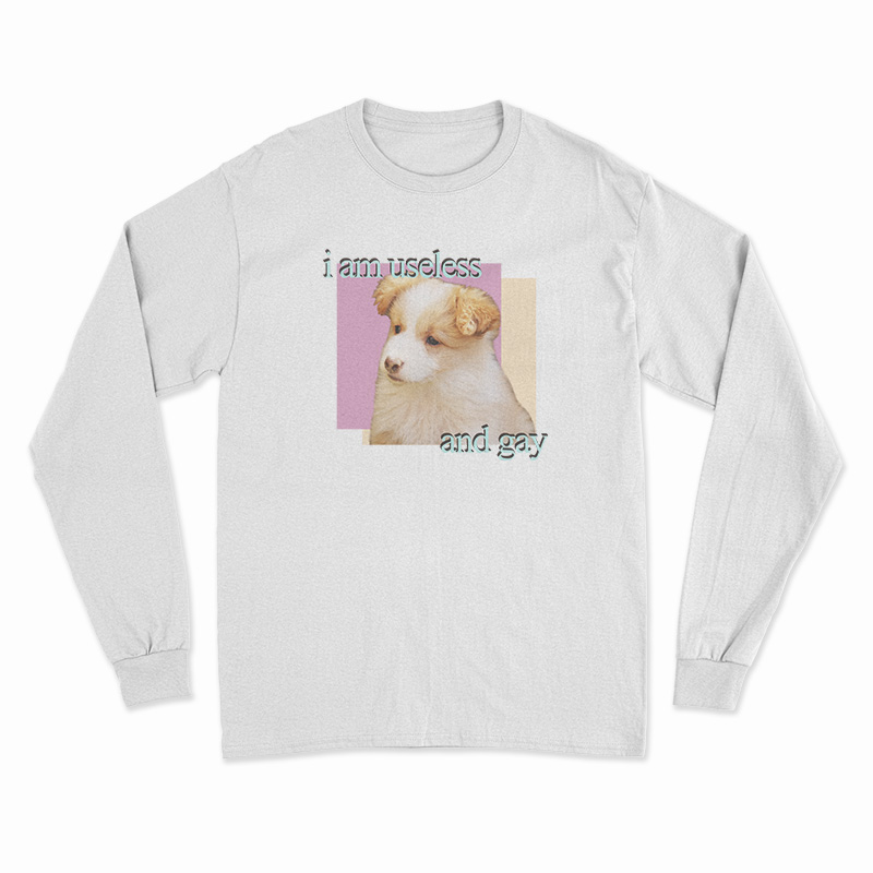 Dog I am Useless And Gay Long Sleeve T-Shirt