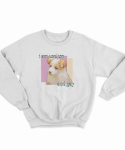 Dog I am Useless And Gay Sweatshirt