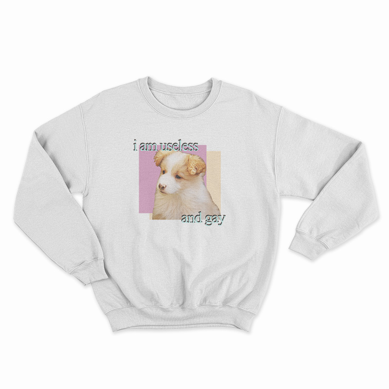 Dog I am Useless And Gay Sweatshirt
