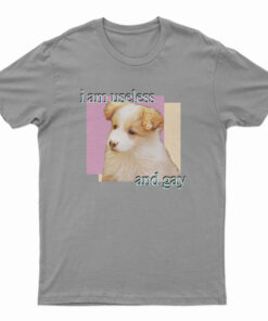 Dog I am Useless And Gay T-Shirt
