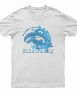 Dolphin Be Gentle I Have A Sensitive Tummy T-Shirt