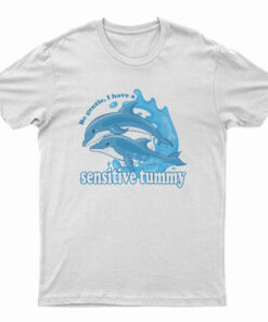 Dolphin Be Gentle I Have A Sensitive Tummy T-Shirt