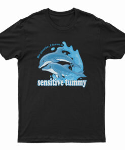 Dolphin Be Gentle I Have A Sensitive Tummy T-Shirt
