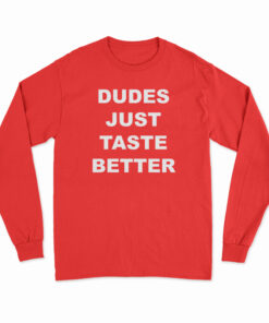 Dudes Just Taste Better Long Sleeve T-Shirt