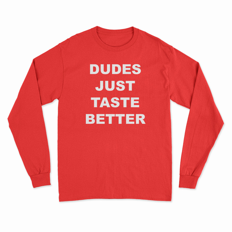 Dudes Just Taste Better Long Sleeve T-Shirt