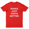 Dudes Just Taste Better T-Shirt