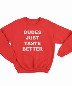 Dudes Just Taste Better Sweatshirt