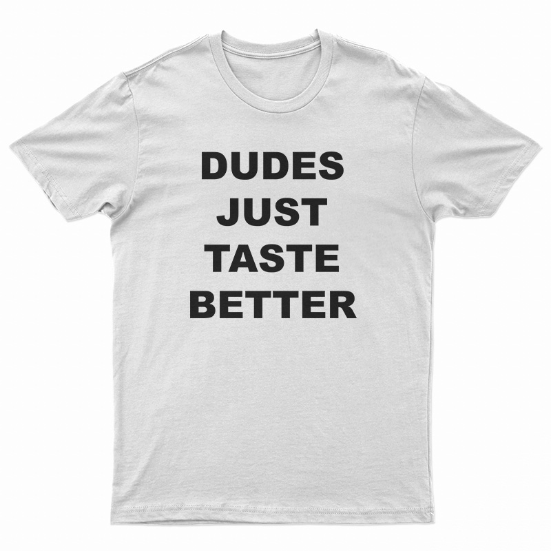 Dudes Just Taste Better T-Shirt