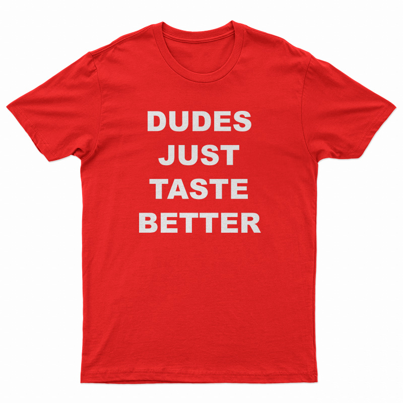 Dudes Just Taste Better T-Shirt