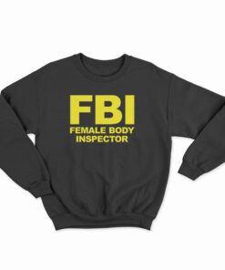 FBI Female Body Inspector Sweatshirt