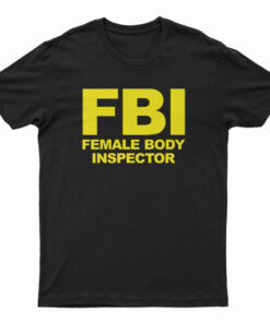 FBI Female Body Inspector T-Shirt