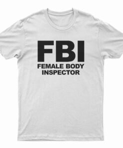 FBI Female Body Inspector T-Shirt