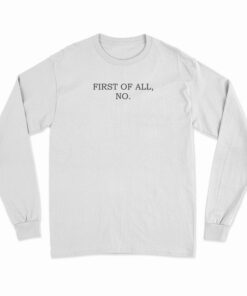 First Of All No Long Sleeve T-Shirt