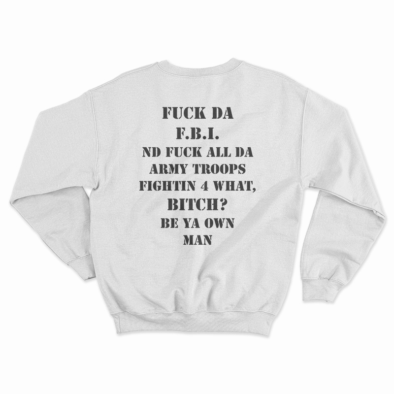 Fuck Da FBI Nd Fuck All Da Army Troops Fightin 4 What Bitch Sweatshirt