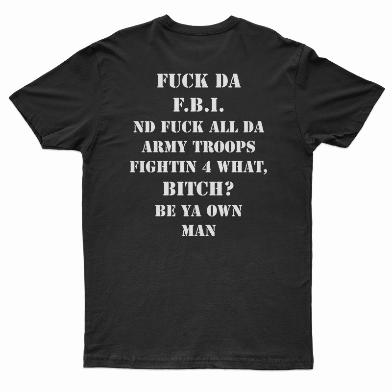 Fuck Da FBI Nd Fuck All Da Army Troops Fightin 4 What Bitch T-Shirt