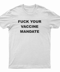 Fuck Your Vaccine Mandate T-Shirt