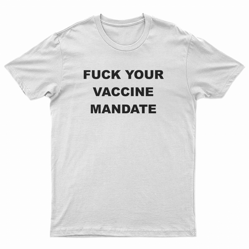 Fuck Your Vaccine Mandate T-Shirt