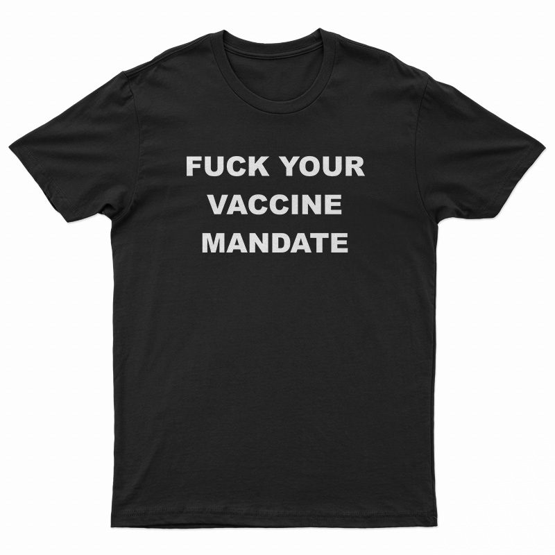 Fuck Your Vaccine Mandate T-Shirt