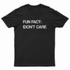 Fun Fact I Don't Care T-Shirt