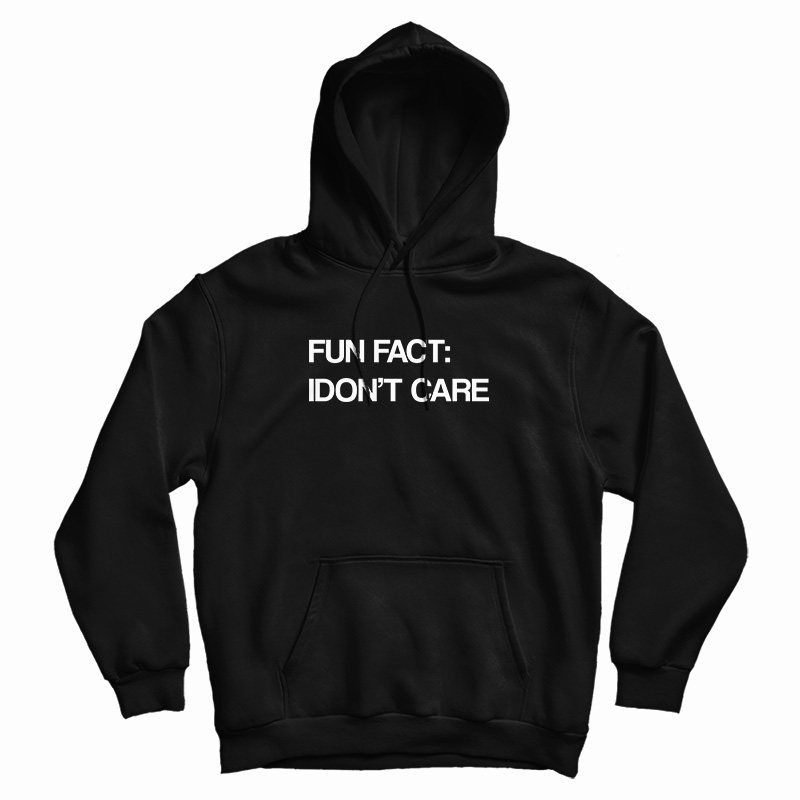 Fun Fact I Don't Care Hoodie
