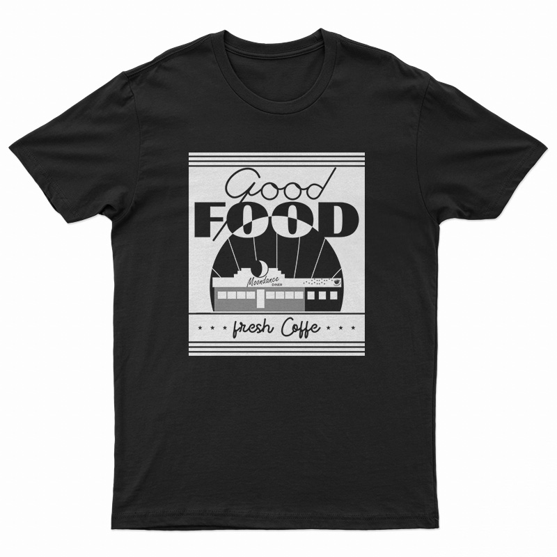 Good Food Moondance Diner Fresh Coffee T-Shirt