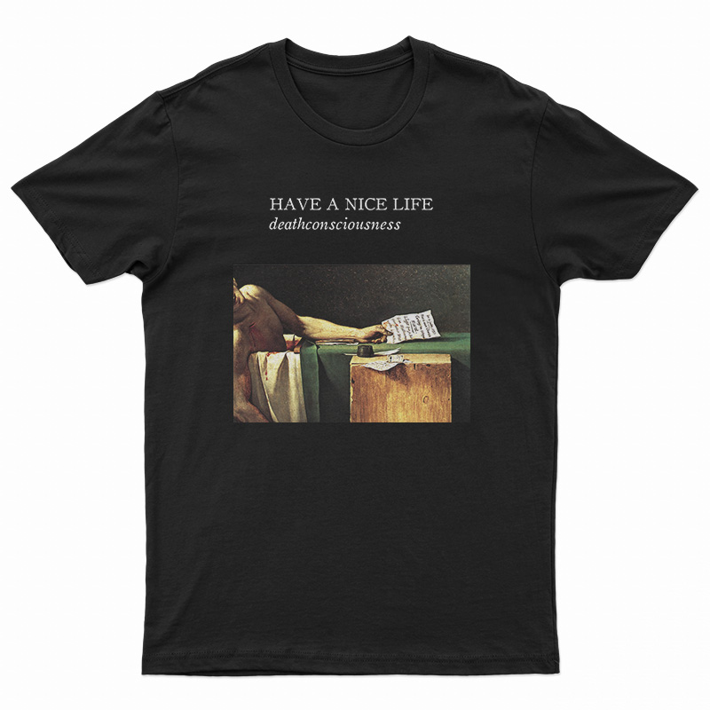 Have A Nice Life Deathconsciousness T-Shirt