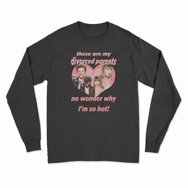 Haylor I Am A Child Of Divorce I’m So Hot Long Sleeve T-Shirt