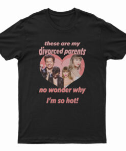 Haylor I Am A Child Of Divorce I’m So Hot T-Shirt