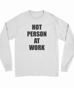 Hot Person At Work Long Sleeve T-Shirt