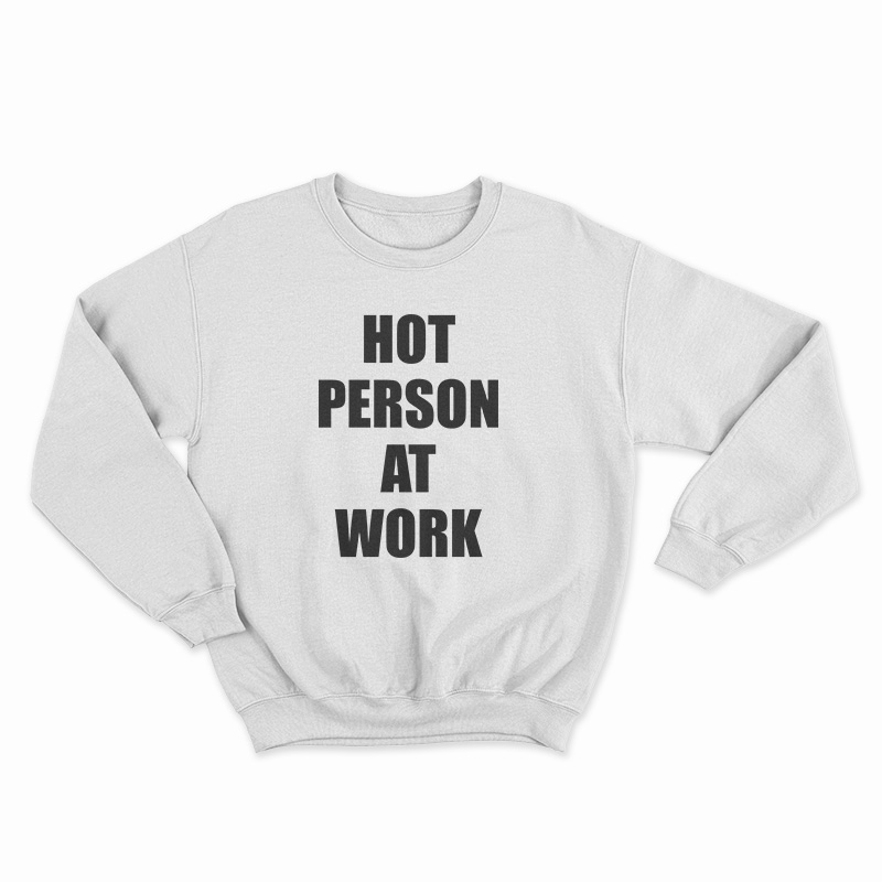 Hot Person At Work Sweatshirt