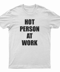 Hot Person At Work T-Shirt