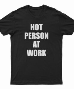 Hot Person At Work T-Shirt