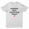 Hugging My Dog Is Cheaper Than Therapy T-Shirt