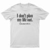 I Don’t Plan My Life Out I Just Plan To Live T-Shirt