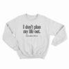 I Don’t Plan My Life Out I Just Plan To Live Sweatshirt