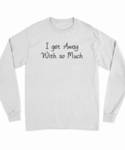 I Get Away With So Much Kendra Wilkinson Long Sleeve T-Shirt