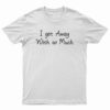 I Get Away With So Much Kendra Wilkinson T-Shirt
